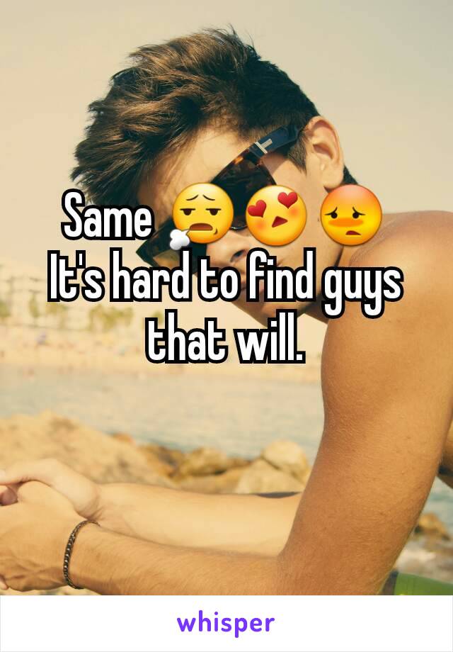 Same 😧😍😳
It's hard to find guys that will.
