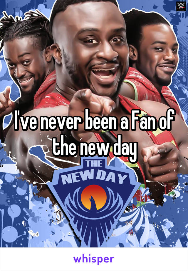 I've never been a Fan of the new day