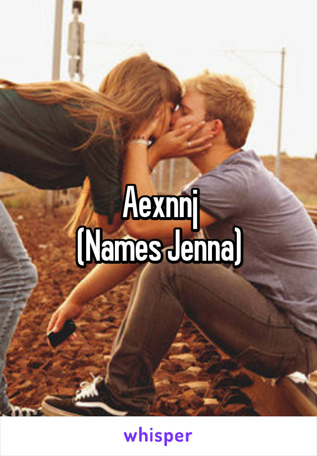 Aexnnj
(Names Jenna)