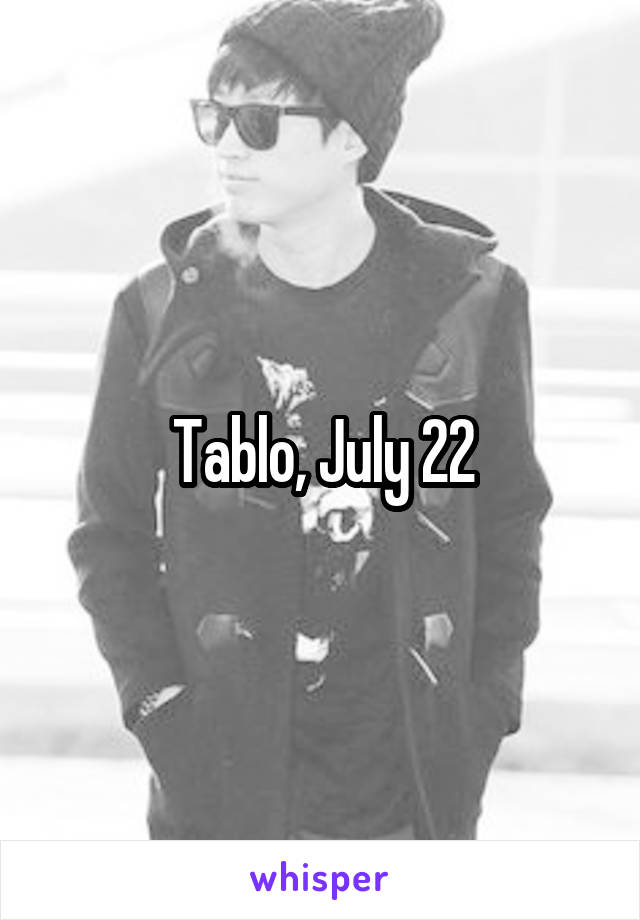 Tablo, July 22