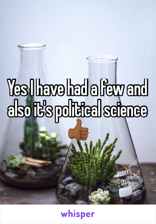 Yes I have had a few and also it's political science 👍🏾