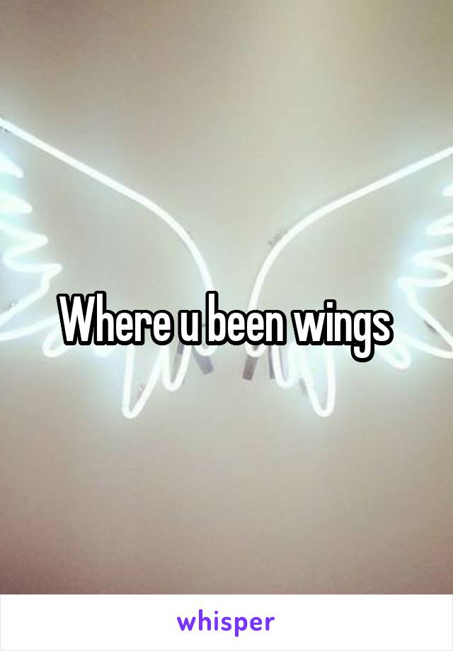 Where u been wings 