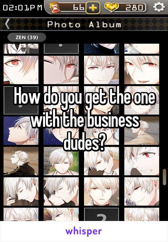 How do you get the one with the business dudes?