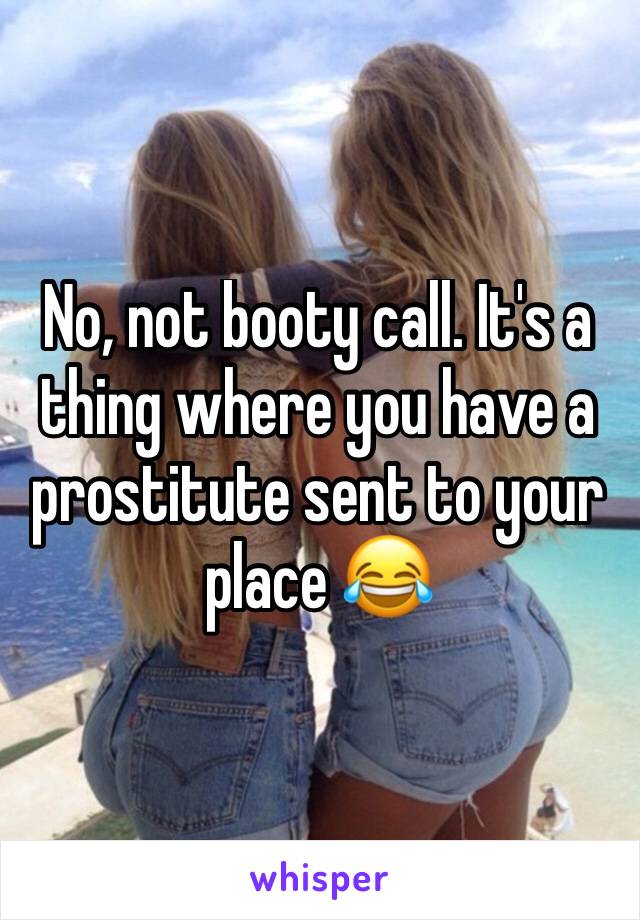 No, not booty call. It's a thing where you have a prostitute sent to your place 😂
