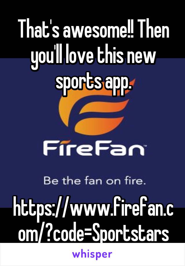 That's awesome!! Then you'll love this new sports app.




https://www.firefan.com/?code=Sportstars