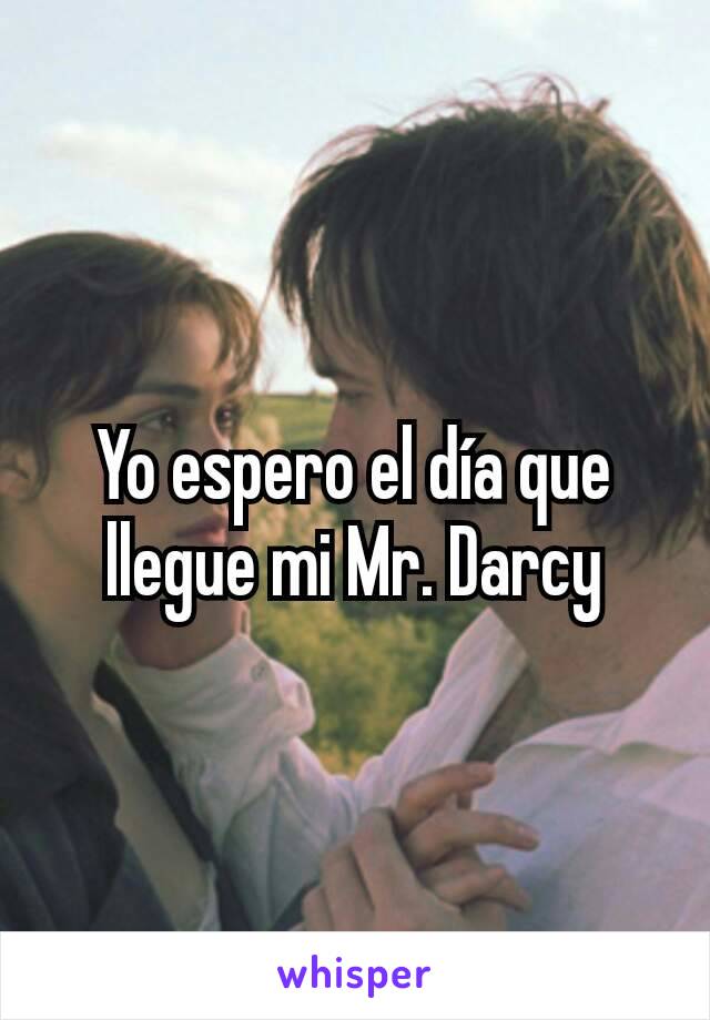 Yo espero el día que llegue mi Mr. Darcy
