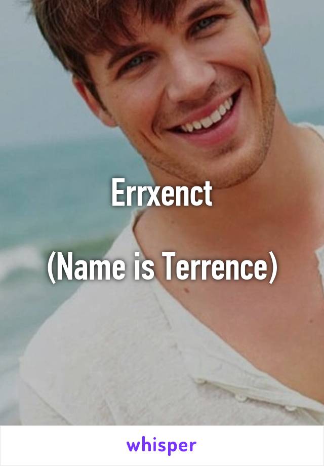 Errxenct

(Name is Terrence)