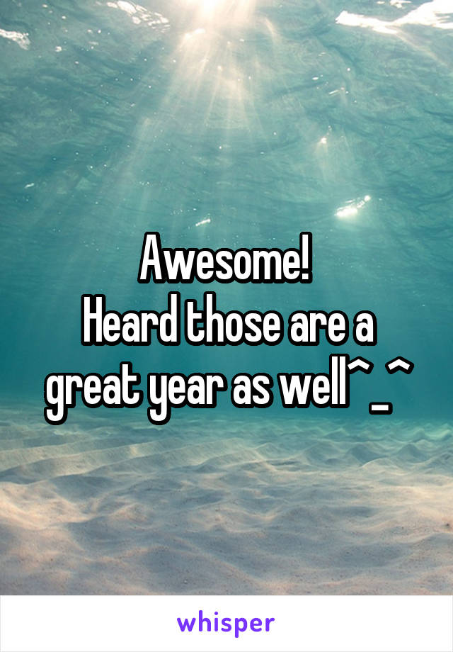 Awesome! 
Heard those are a great year as well^_^