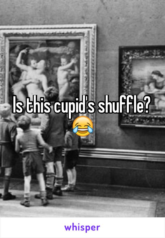 Is this cupid's shuffle? 😂