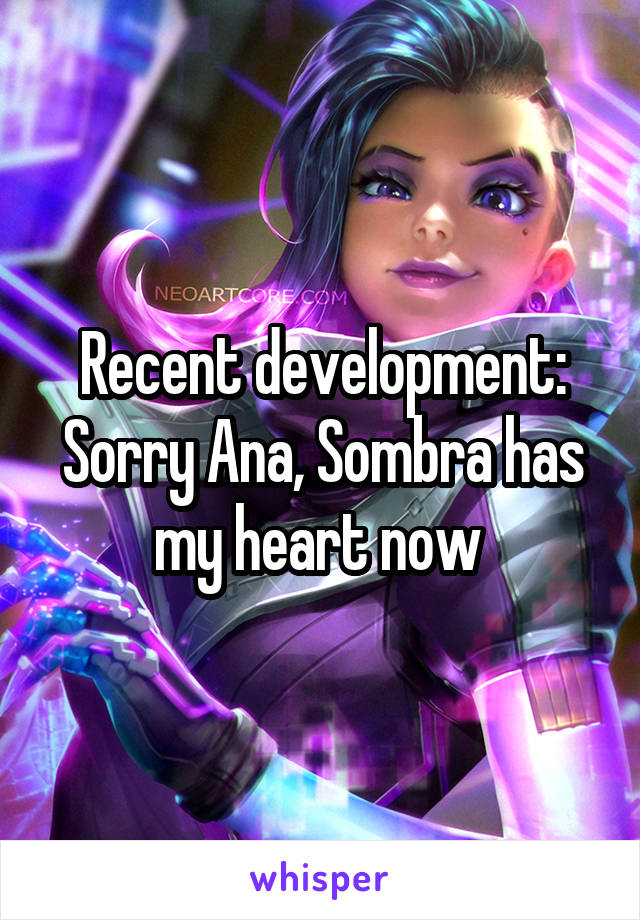 Recent development: Sorry Ana, Sombra has my heart now 