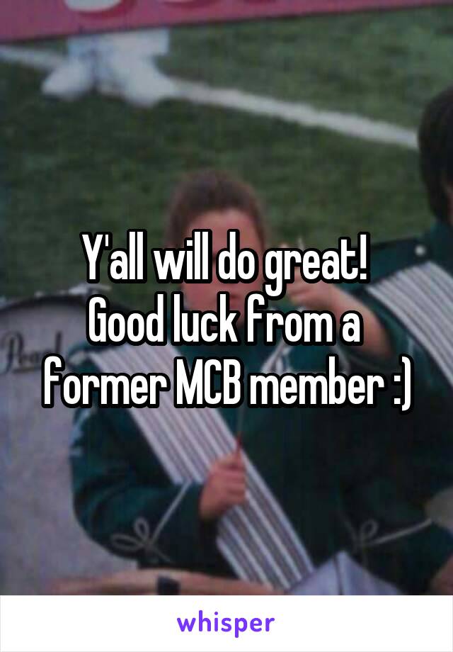 Y'all will do great! 
Good luck from a  former MCB member :)