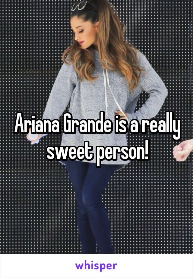 Ariana Grande is a really sweet person!