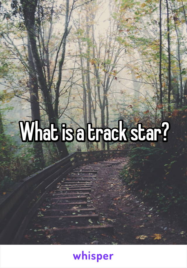 What is a track star?