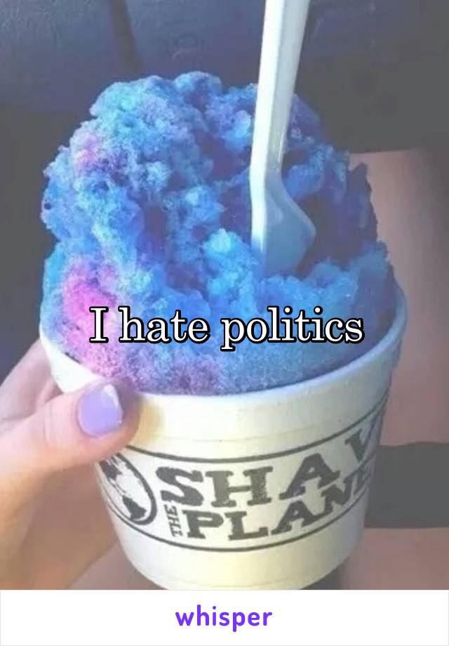 I hate politics