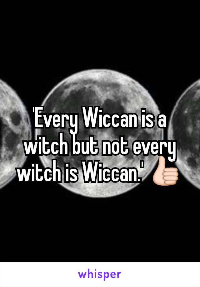 'Every Wiccan is a witch but not every witch is Wiccan.' 👍