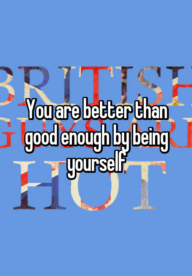 you-are-better-than-good-enough-by-being-yourself