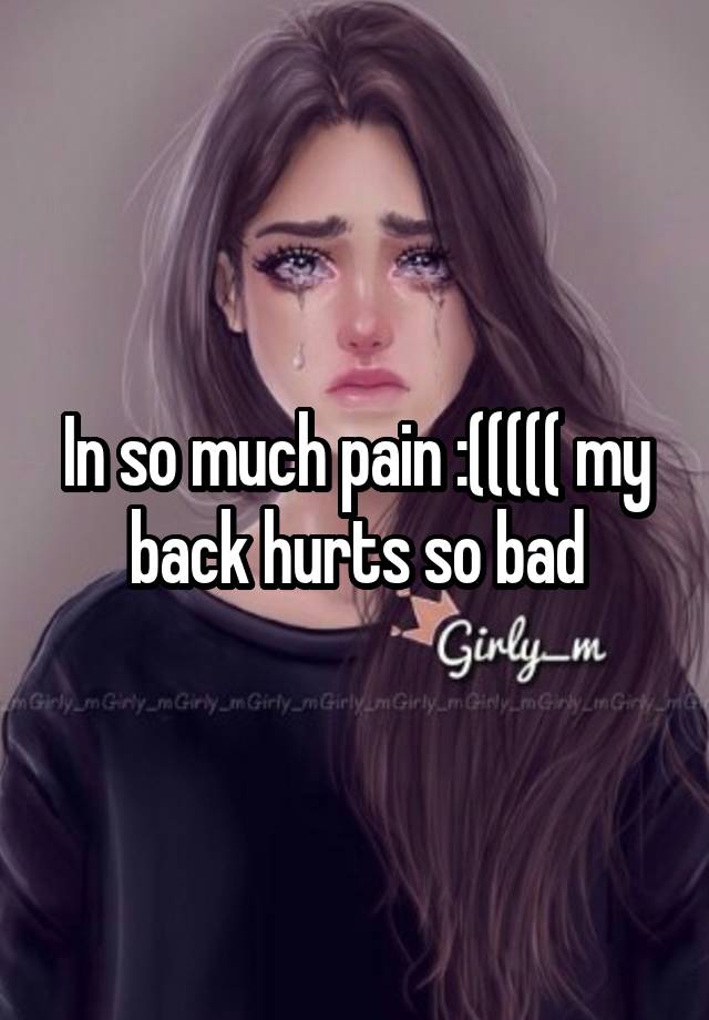 in-so-much-pain-my-back-hurts-so-bad