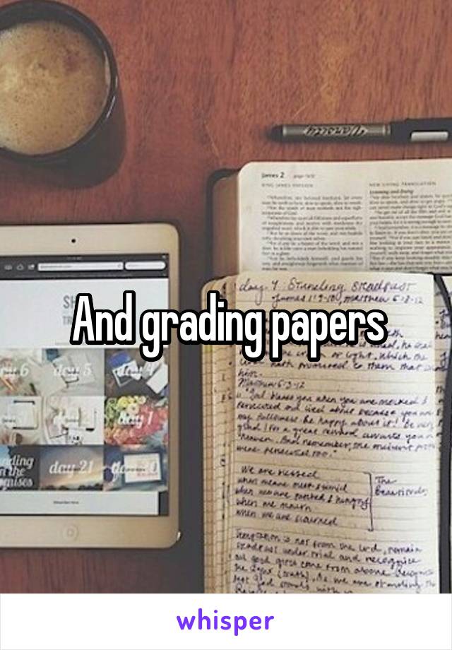 And grading papers