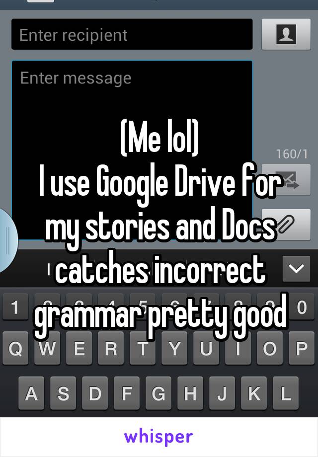 (Me lol)
I use Google Drive for my stories and Docs catches incorrect grammar pretty good