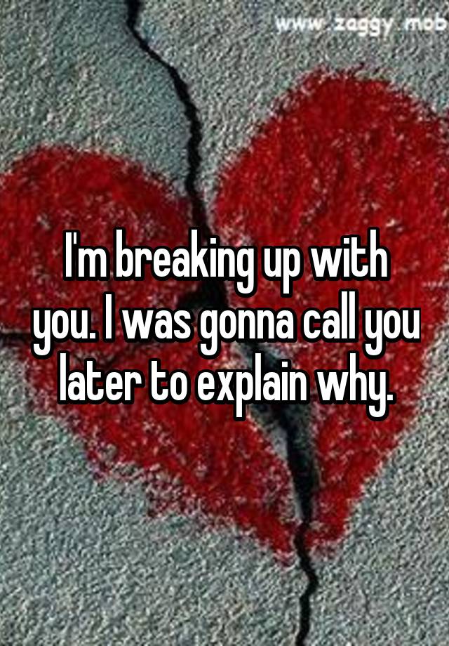 i-m-breaking-up-with-you-i-was-gonna-call-you-later-to-explain-why