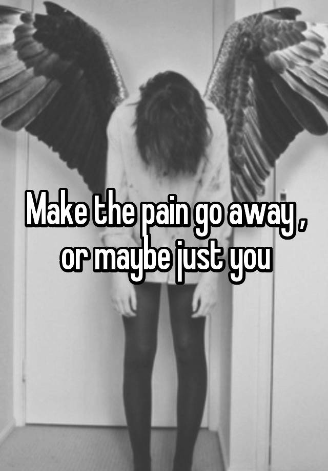 make-the-pain-go-away-or-maybe-just-you