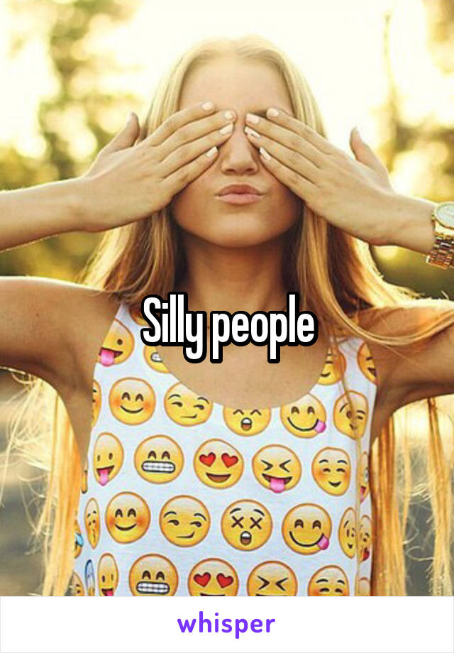 Silly people