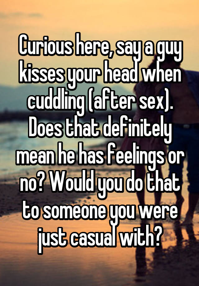 curious-here-say-a-guy-kisses-your-head-when-cuddling-after-sex