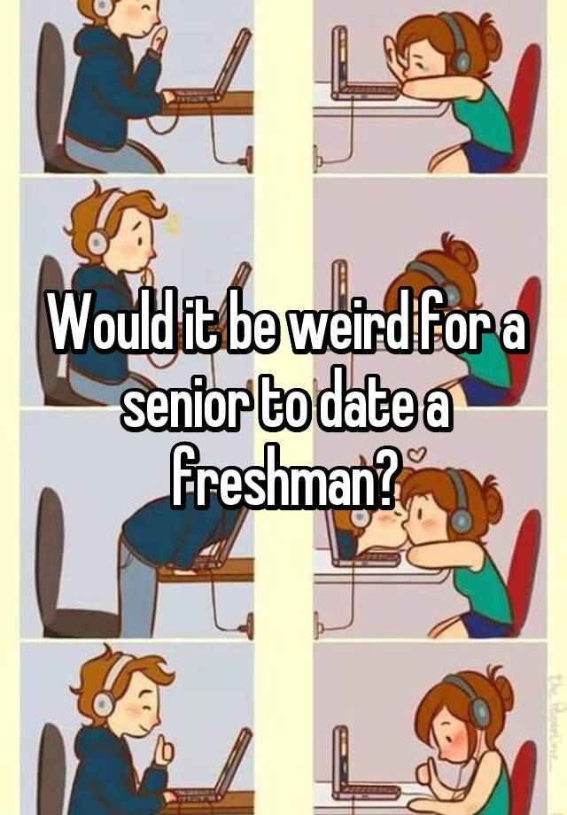 dating a freshman as a senior college