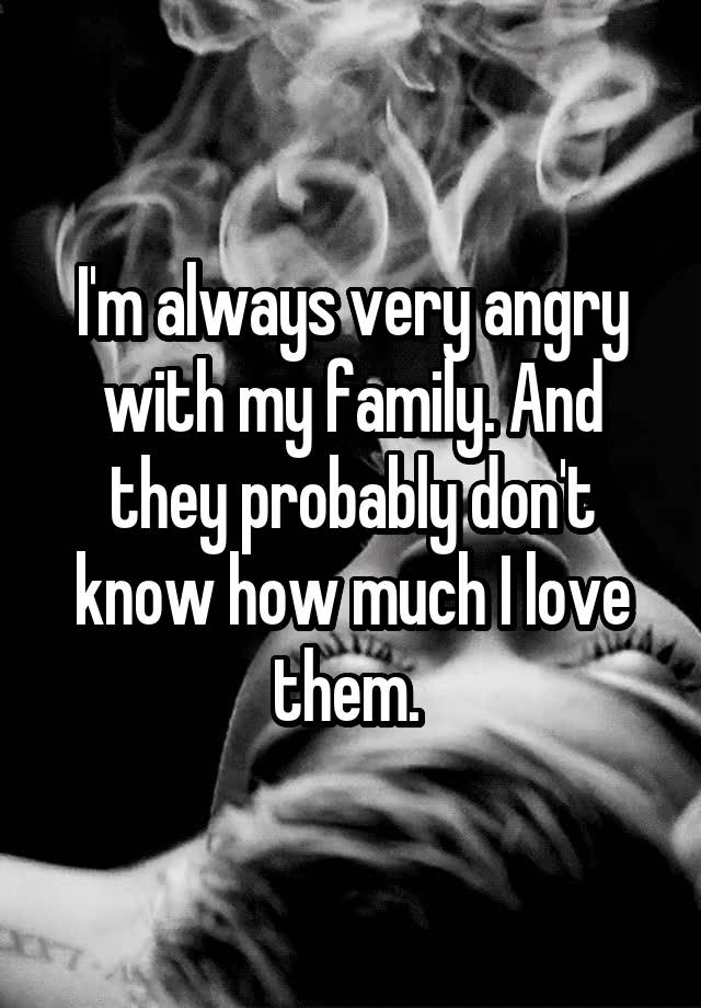 i-m-always-very-angry-with-my-family-and-they-probably-don-t-know-how