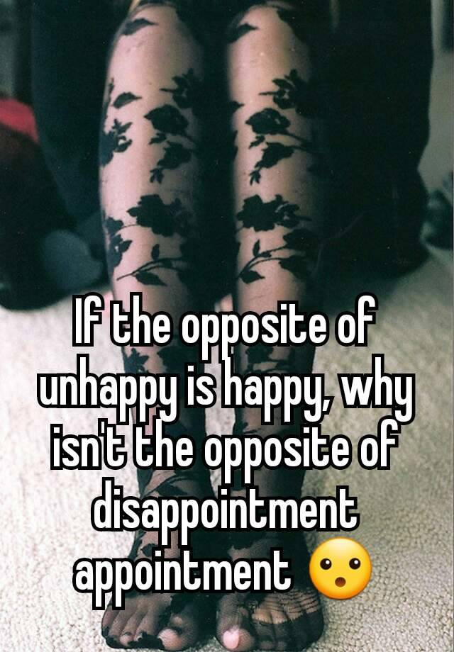 if-the-opposite-of-unhappy-is-happy-why-isn-t-the-opposite-of