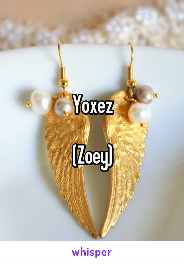 Yoxez

(Zoey)