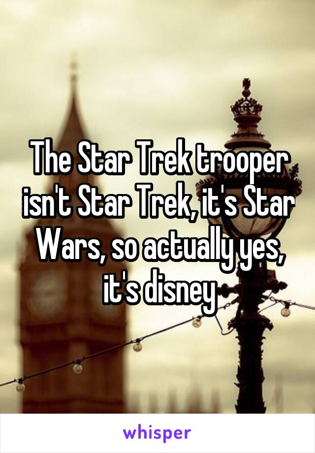 The Star Trek trooper isn't Star Trek, it's Star Wars, so actually yes, it's disney