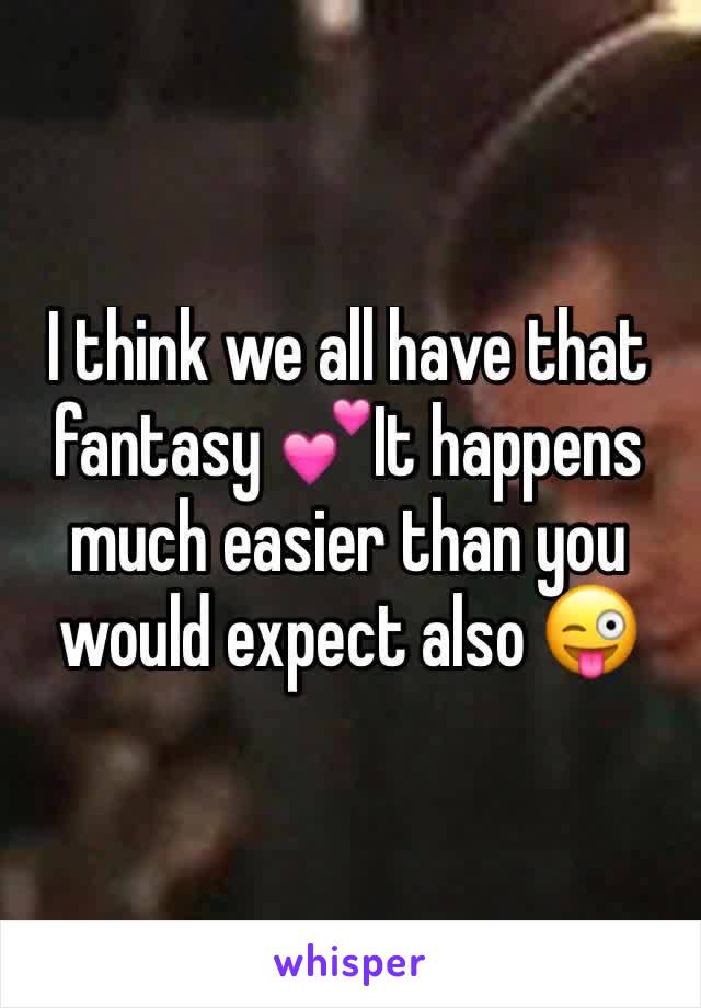 I think we all have that fantasy 💕It happens much easier than you would expect also 😜