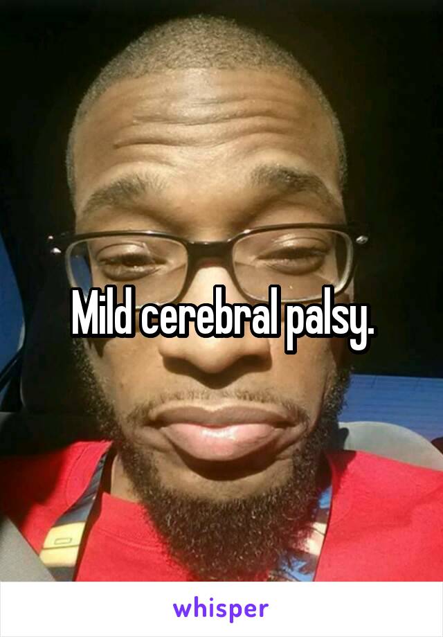 Mild cerebral palsy.