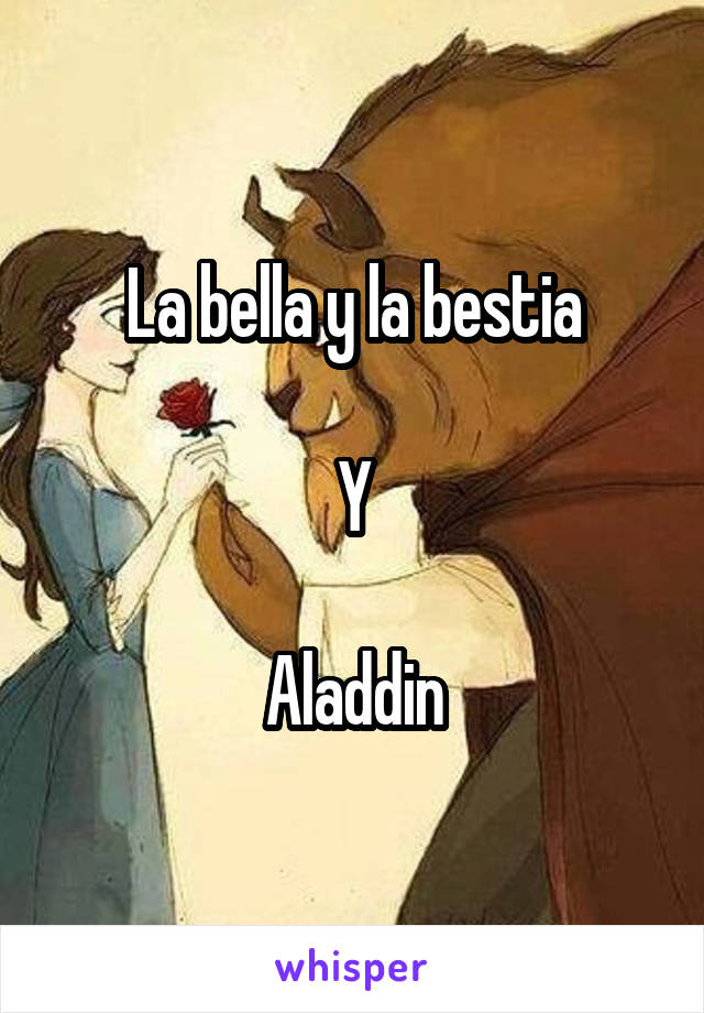 La bella y la bestia

Y

Aladdin