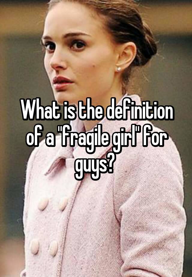 what-is-the-definition-of-a-fragile-girl-for-guys