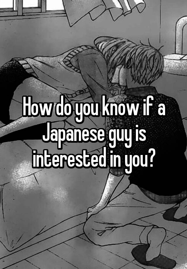 how-do-you-know-if-a-japanese-guy-is-interested-in-you