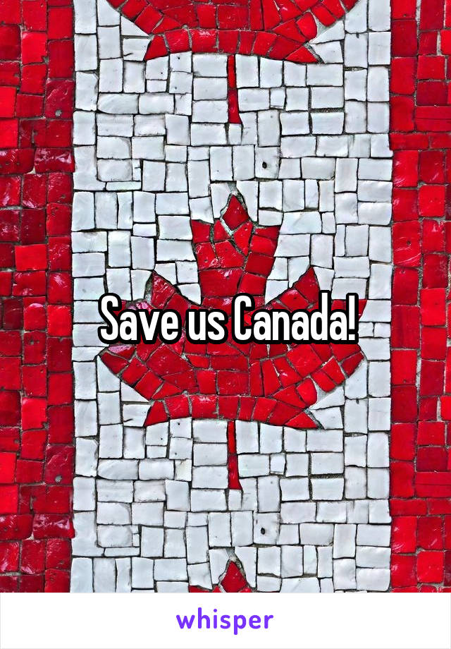 Save us Canada!