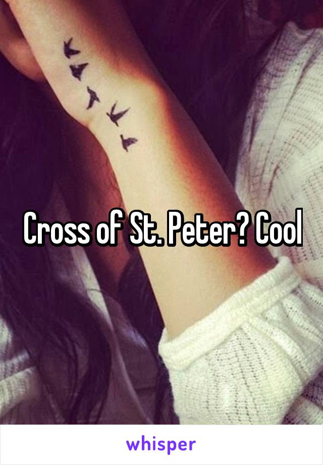 Cross of St. Peter? Cool