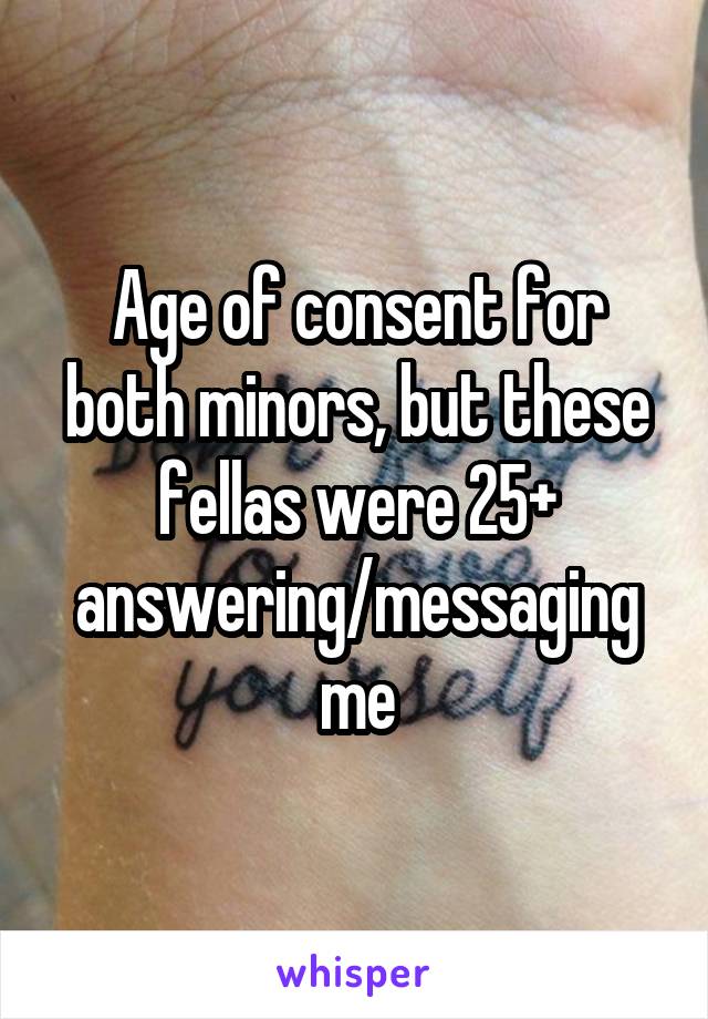 Age of consent for both minors, but these fellas were 25+ answering/messaging me