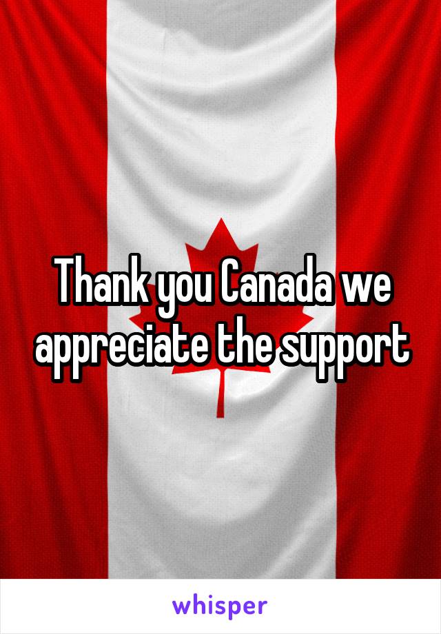 Thank you Canada we appreciate the support