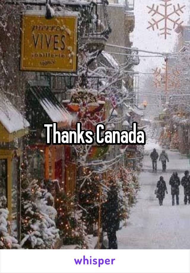 Thanks Canada 