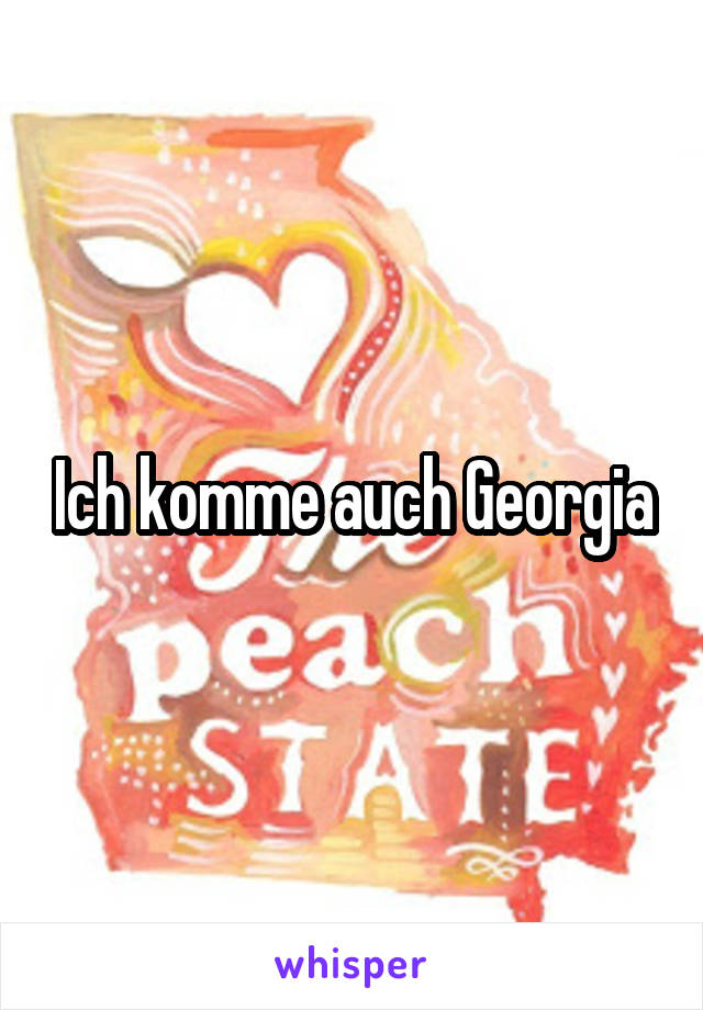 Ich komme auch Georgia