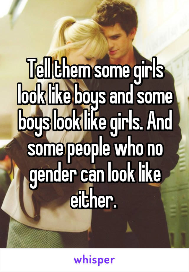 Tell them some girls look like boys and some boys look like girls. And some people who no gender can look like either. 
