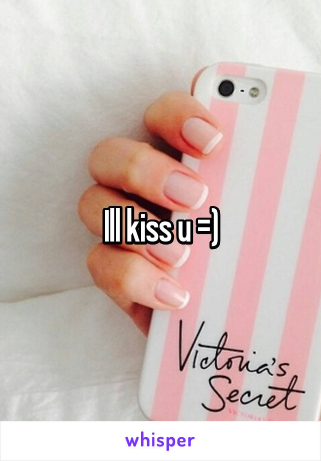 Ill kiss u =)