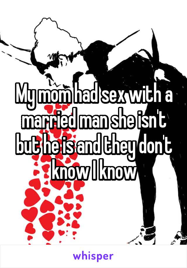My mom had sex with a married man she isn't but he is and they don't know I know