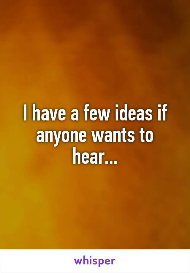I have a few ideas if anyone wants to hear...