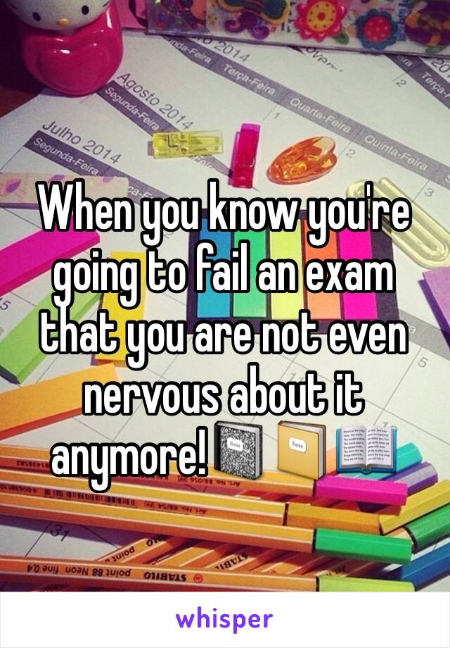 When you know you're going to fail an exam that you are not even nervous about it anymore!📓📔📖