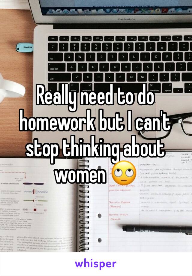 Really need to do homework but I can't stop thinking about women 🙄