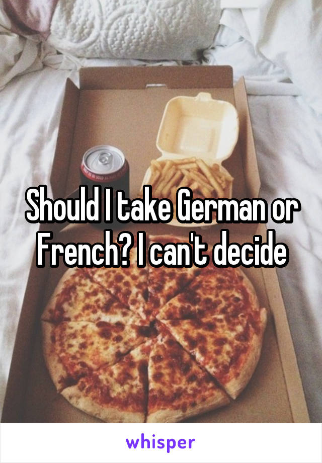 Should I take German or French? I can't decide